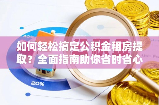 包头如何轻松搞定公积金租房提取？全面指南助你省时省心