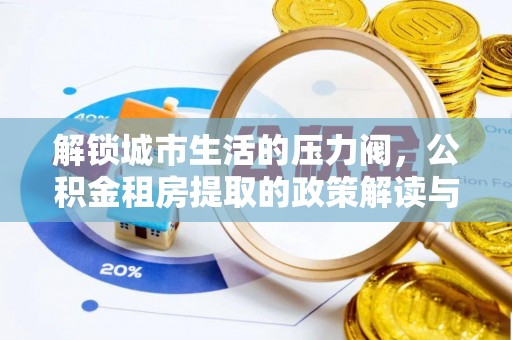包头解锁城市生活的压力阀，公积金租房提取的政策解读与实践指南