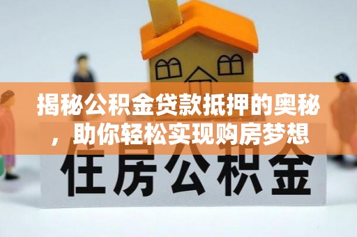 包头揭秘公积金贷款抵押的奥秘，助你轻松实现购房梦想