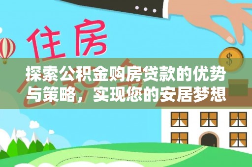 包头探索公积金购房贷款的优势与策略，实现您的安居梦想