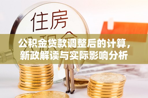 包头公积金贷款调整后的计算，新政解读与实际影响分析