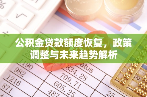 包头公积金贷款额度恢复，政策调整与未来趋势解析