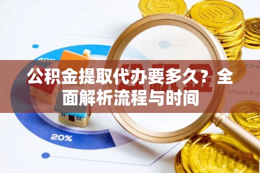 包头公积金提取代办要多久？全面解析流程与时间