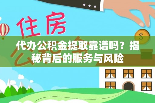包头代办公积金提取靠谱吗？揭秘背后的服务与风险