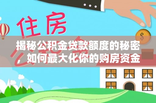 包头揭秘公积金贷款额度的秘密，如何最大化你的购房资金