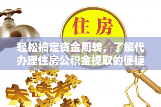 包头轻松搞定资金周转，了解代办理住房公积金提取的便捷之道