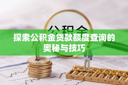 包头探索公积金贷款额度查询的奥秘与技巧