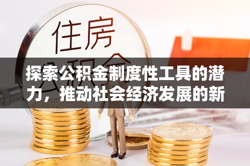 包头探索公积金制度性工具的潜力，推动社会经济发展的新引擎