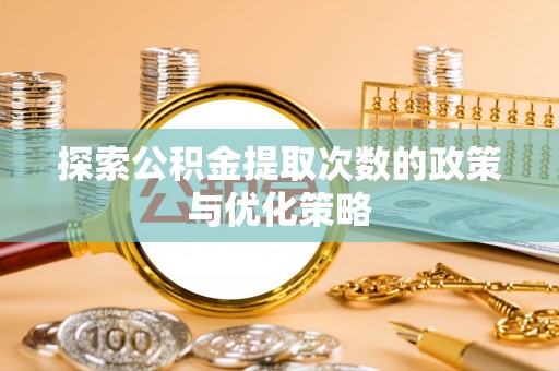 包头探索公积金提取次数的政策与优化策略